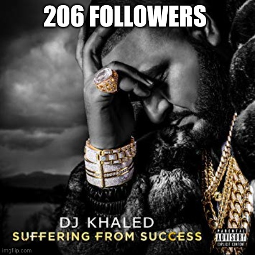 dj khaled suffering from success meme | 206 FOLLOWERS | image tagged in dj khaled suffering from success meme | made w/ Imgflip meme maker
