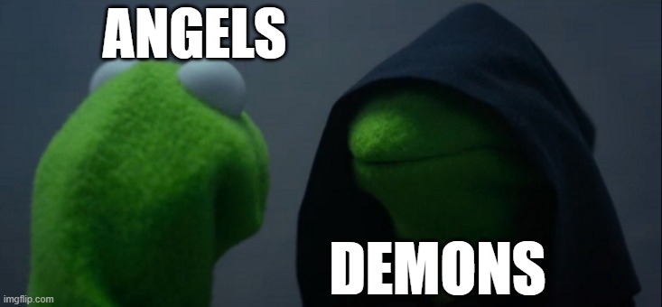 The angel and demon staring show down | ANGELS; DEMONS | image tagged in memes,evil kermit | made w/ Imgflip meme maker