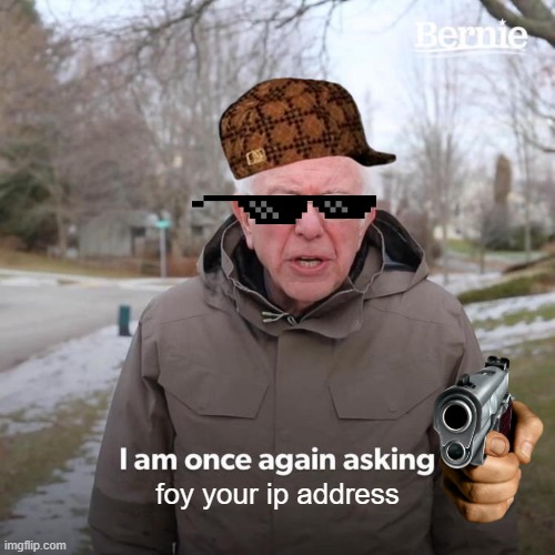 Bernie I Am Once Again Asking For Your Support Meme | foy your ip address | image tagged in memes,bernie i am once again asking for your support | made w/ Imgflip meme maker