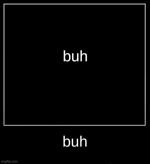 All endings meme | buh buh | image tagged in all endings meme | made w/ Imgflip meme maker