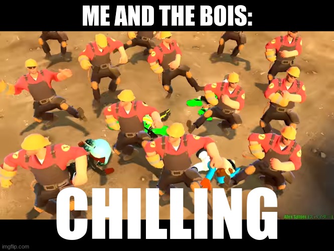 Heavy dancing | ME AND THE BOIS:; CHILLING | image tagged in heavy dancing | made w/ Imgflip meme maker