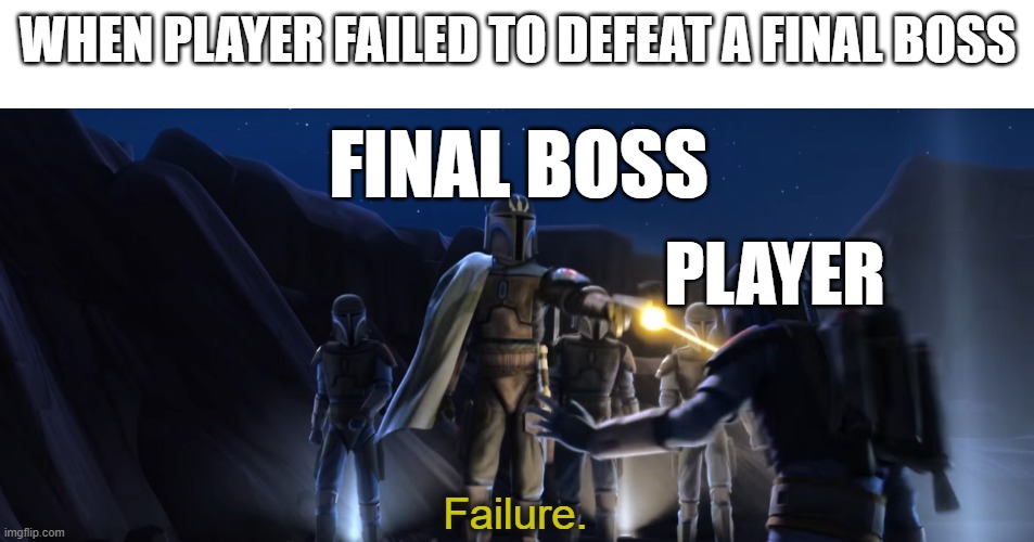 When you failed to defeat the final boss | WHEN PLAYER FAILED TO DEFEAT A FINAL BOSS; FINAL BOSS; PLAYER | image tagged in failure | made w/ Imgflip meme maker