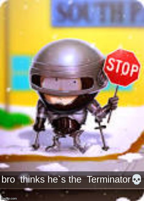 bro  thinks he`s the  Terminator💀 | made w/ Imgflip meme maker