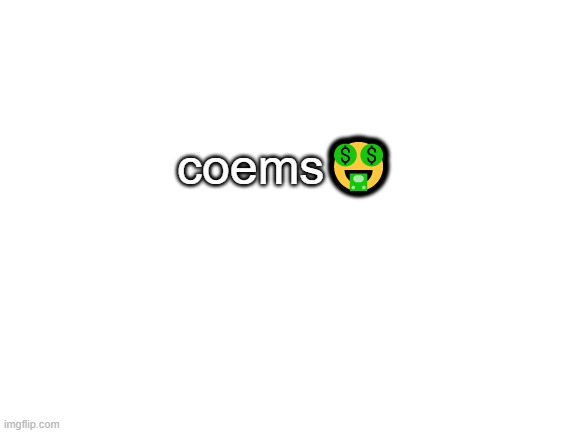 Blank White Template | coems🤑 | image tagged in blank white template | made w/ Imgflip meme maker