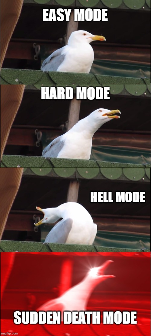 your reaction when you facing a difficulty | EASY MODE; HARD MODE; HELL MODE; SUDDEN DEATH MODE | image tagged in memes,inhaling seagull | made w/ Imgflip meme maker