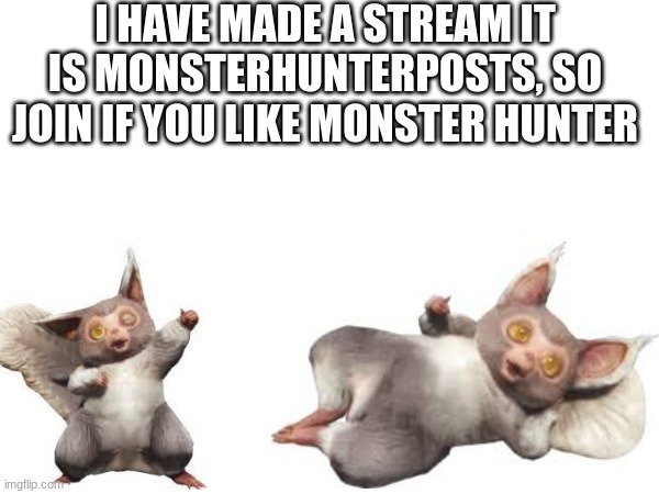 join | I HAVE MADE A STREAM IT IS MONSTERHUNTERPOSTS, SO JOIN IF YOU LIKE MONSTER HUNTER | image tagged in monster,hunter | made w/ Imgflip meme maker