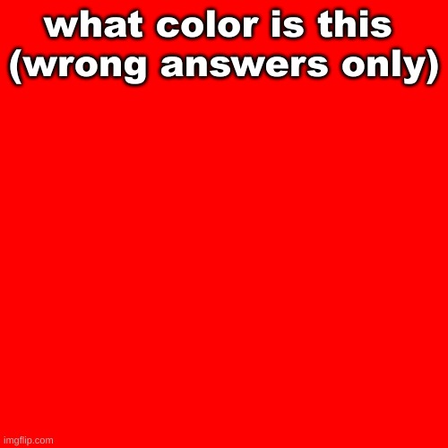 orange | what color is this 
(wrong answers only) | image tagged in comments,stupid | made w/ Imgflip meme maker