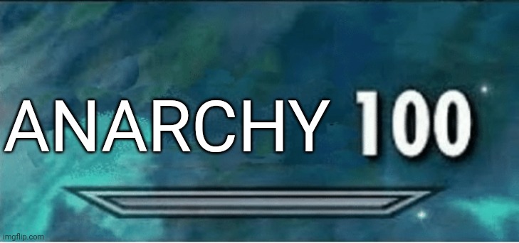 Skyrim 100 Blank | ANARCHY | image tagged in skyrim 100 blank | made w/ Imgflip meme maker