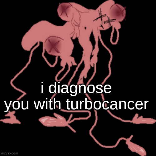 man im dead | i diagnose you with turbocancer | image tagged in man im dead | made w/ Imgflip meme maker