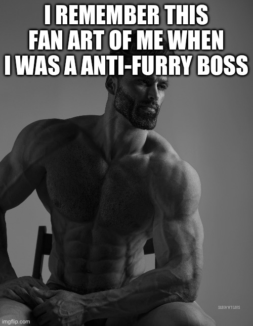 https://imgflip.com/i/64eedz | I REMEMBER THIS FAN ART OF ME WHEN I WAS A ANTI-FURRY BOSS | image tagged in giga chad | made w/ Imgflip meme maker