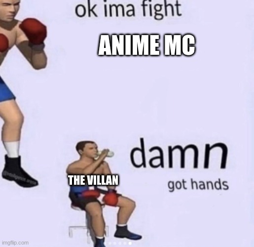 this true tho | ANIME MC; THE VILLAN | image tagged in damn got hands | made w/ Imgflip meme maker