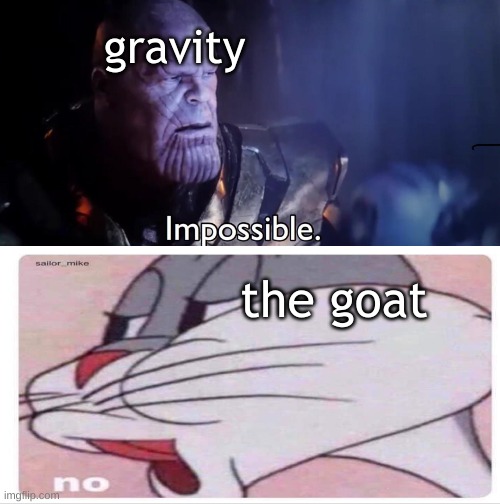 gravity the goat | image tagged in thanos impossible | made w/ Imgflip meme maker