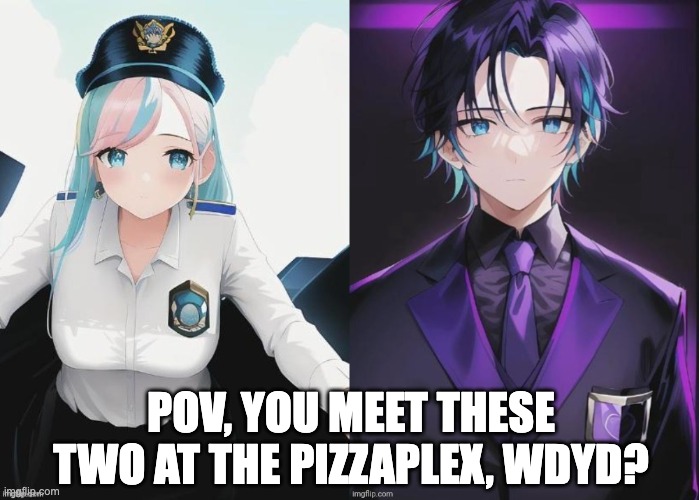 my fnaf oc's | POV, YOU MEET THESE TWO AT THE PIZZAPLEX, WDYD? | made w/ Imgflip meme maker