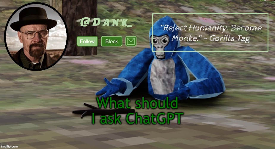 Gorilla Tag temp (by del) | What should I ask ChatGPT | image tagged in gorilla tag temp by del | made w/ Imgflip meme maker