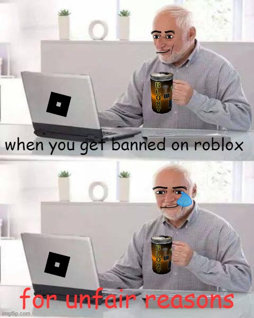 Happened to me | when you get banned on roblox; for unfair reasons | image tagged in memes,hide the pain harold,happened to me,banned from roblox,funny,do not click | made w/ Imgflip meme maker