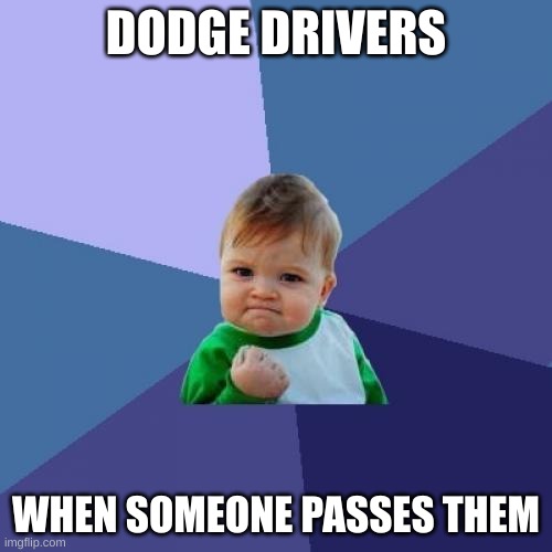 Dodge and Road Rage | DODGE DRIVERS; WHEN SOMEONE PASSES THEM | image tagged in memes,success kid | made w/ Imgflip meme maker