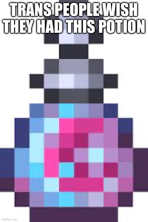 They wished only Terraria people get this | TRANS PEOPLE WISH THEY HAD THIS POTION | made w/ Imgflip meme maker