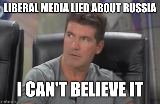 I can't believe it | LIBERAL MEDIA LIED ABOUT RUSSIA; I CAN'T BELIEVE IT | image tagged in i can't believe it | made w/ Imgflip meme maker