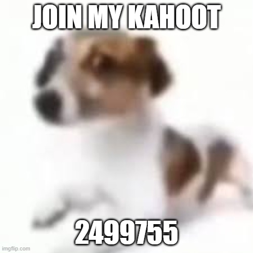 JOIN MY KAHOOT; 2499755 | made w/ Imgflip meme maker