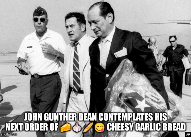 JOHN GUNTHER DEAN CONTEMPLATES HIS NEXT ORDER OF 🧀🧄🥖😋 CHEESY GARLIC BREAD | made w/ Imgflip meme maker