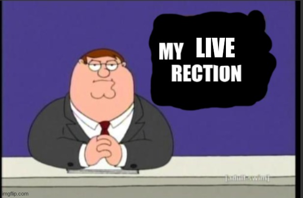 my geinuin reaction | LIVE | image tagged in my geinuin reaction | made w/ Imgflip meme maker
