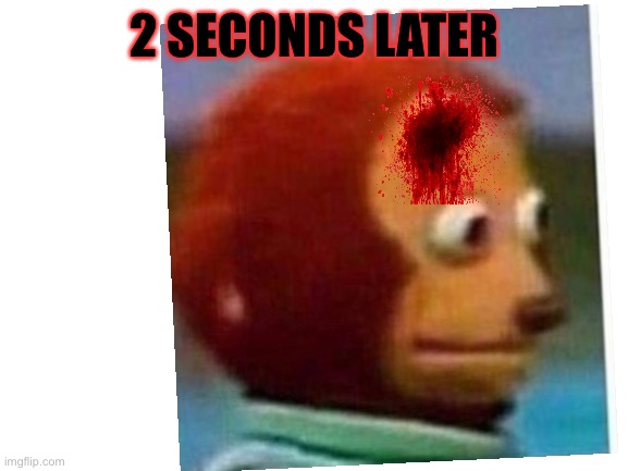 2 SECONDS LATER | made w/ Imgflip meme maker