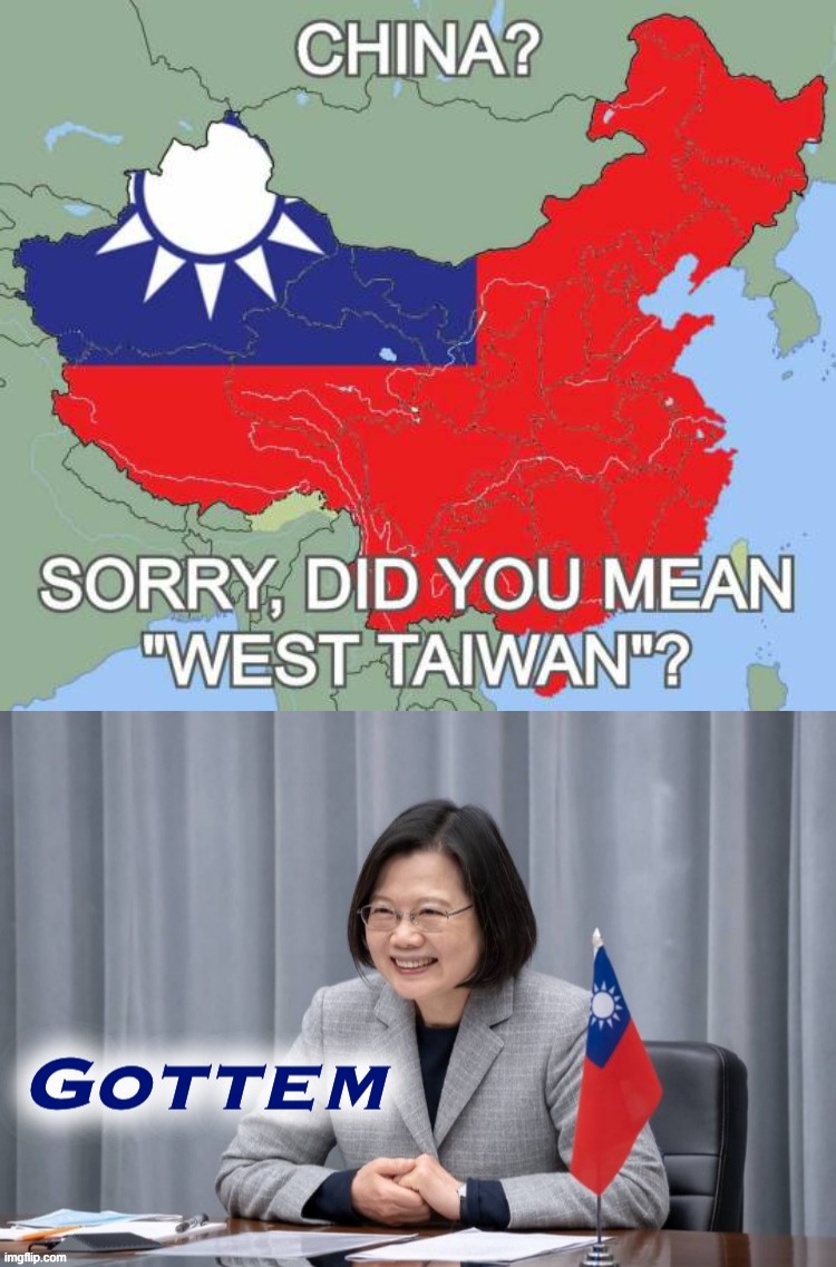 Based: Recognizing Taiwan as a country. Baseder: Recognizing PRC as West Taiwan. | image tagged in west taiwan,tsai ing-wen gottem,china,taiwan,based,baseder | made w/ Imgflip meme maker
