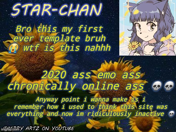 Star-chan's announcement template. | Bro this my first ever template bruh 😭 wtf is this nahhh; 2020 ass emo ass chronically online ass 💀💀; Anyway point i wanna make is i remember how i used to think this site was everything and now im ridiculously inactive 💀 | image tagged in star-chan's announcement template | made w/ Imgflip meme maker