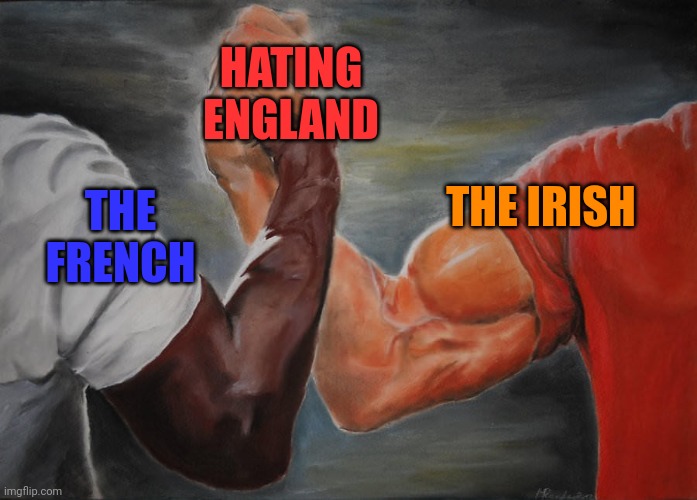 Holding hands | HATING ENGLAND; THE IRISH; THE FRENCH | image tagged in holding hands,irish,french,england,british,politics | made w/ Imgflip meme maker