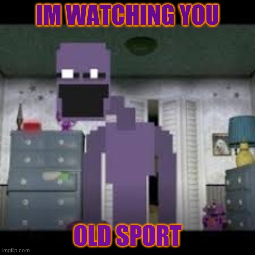 IM WATCHING YOU; OLD SPORT | made w/ Imgflip meme maker