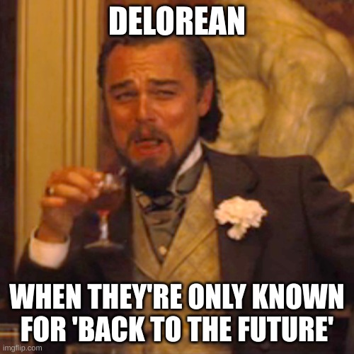 DeLoreans. | DELOREAN; WHEN THEY'RE ONLY KNOWN FOR 'BACK TO THE FUTURE' | image tagged in memes,laughing leo | made w/ Imgflip meme maker