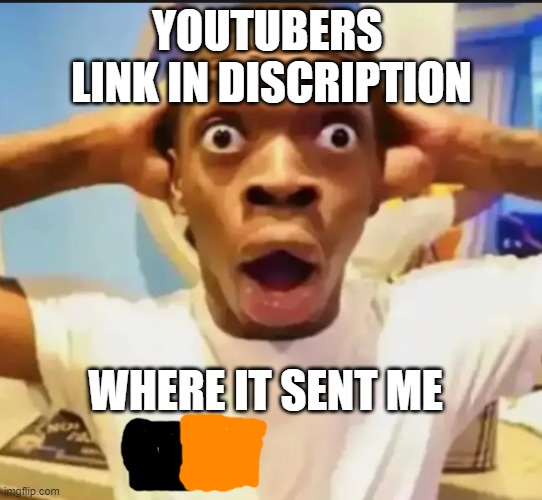 p/h | YOUTUBERS 
LINK IN DISCRIPTION; WHERE IT SENT ME | image tagged in surprised black guy | made w/ Imgflip meme maker
