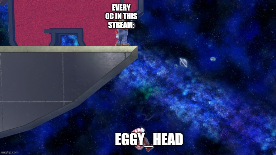 Mario this is fine super smash bros | EVERY OC IN THIS STREAM: EGGY_HEAD | image tagged in mario this is fine super smash bros | made w/ Imgflip meme maker