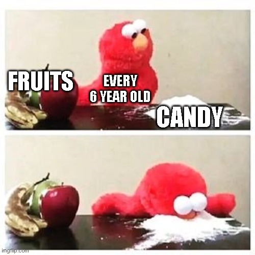 6 year olds be like: | FRUITS; EVERY 6 YEAR OLD; CANDY | image tagged in elmo cocaine | made w/ Imgflip meme maker