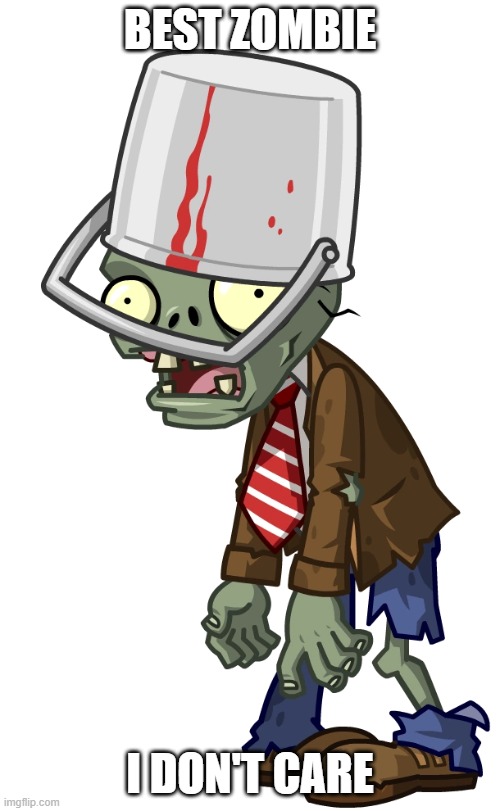 Best zombie I don't care | BEST ZOMBIE; I DON'T CARE | image tagged in pvz,bucket | made w/ Imgflip meme maker