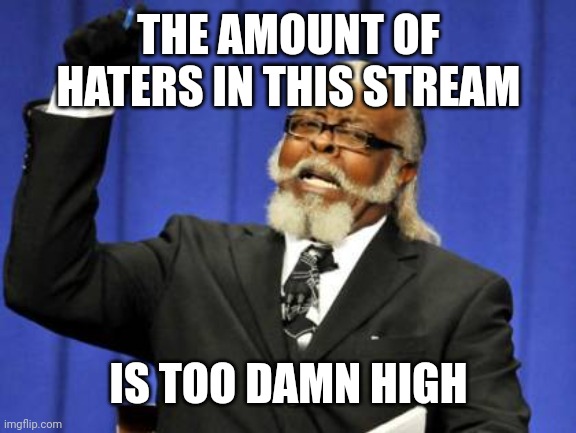 Too Damn High Meme | THE AMOUNT OF HATERS IN THIS STREAM; IS TOO DAMN HIGH | image tagged in memes,too damn high | made w/ Imgflip meme maker