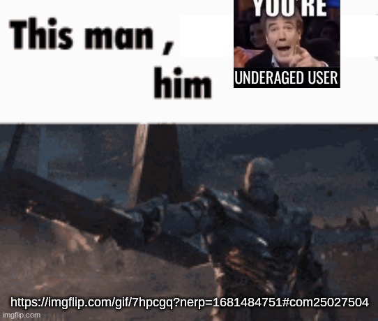 This man, _____ him | https://imgflip.com/gif/7hpcgq?nerp=1681484751#com25027504 | image tagged in this man _____ him | made w/ Imgflip meme maker