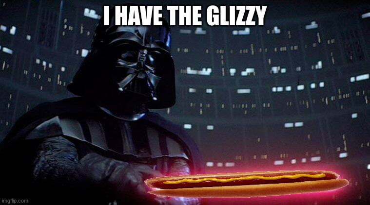 I HAVE THE GLIZZY | image tagged in glizzy,gobble,darth vader | made w/ Imgflip meme maker