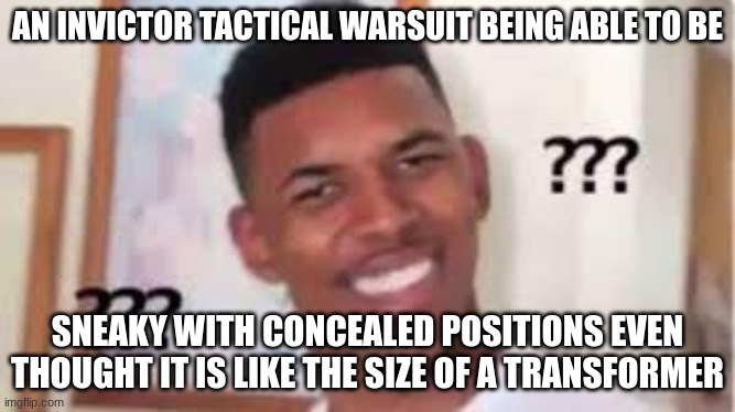 SNECK | AN INVICTOR TACTICAL WARSUIT BEING ABLE TO BE; SNEAKY WITH CONCEALED POSITIONS EVEN THOUGHT IT IS LIKE THE SIZE OF A TRANSFORMER | image tagged in cunfused man | made w/ Imgflip meme maker
