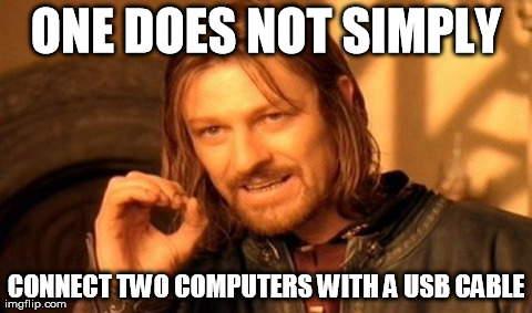 One Does Not Simply | ONE DOES NOT SIMPLY CONNECT TWO COMPUTERS WITH A USB CABLE | image tagged in memes,one does not simply,computers | made w/ Imgflip meme maker