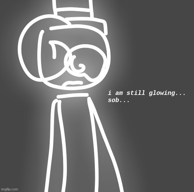 He ate a glowberry a few days ago. | made w/ Imgflip meme maker