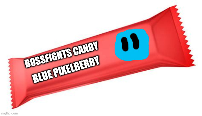 Bossfights Candy | BLUE PIXELBERRY; BOSSFIGHTS CANDY | made w/ Imgflip meme maker