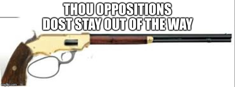 THOU OPPOSITIONS DOST STAY OUT OF THE WAY | made w/ Imgflip meme maker