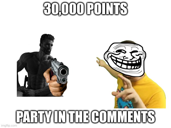 30,000 POINTS; PARTY IN THE COMMENTS | made w/ Imgflip meme maker