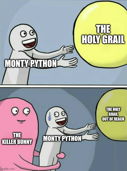 Running Away Balloon | THE HOLY GRAIL; MONTY PYTHON; THE HOLY GRAIL OUT OF REACH; THE KILLER BUNNY; MONTY PYTHON | image tagged in memes,running away balloon | made w/ Imgflip meme maker