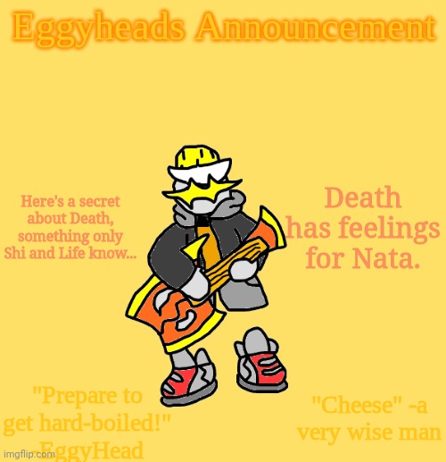 Now, whether those feelings are reciprocated is unknown. | Here's a secret about Death, something only Shi and Life know... Death has feelings for Nata. | image tagged in eggys announcement 3 0 | made w/ Imgflip meme maker