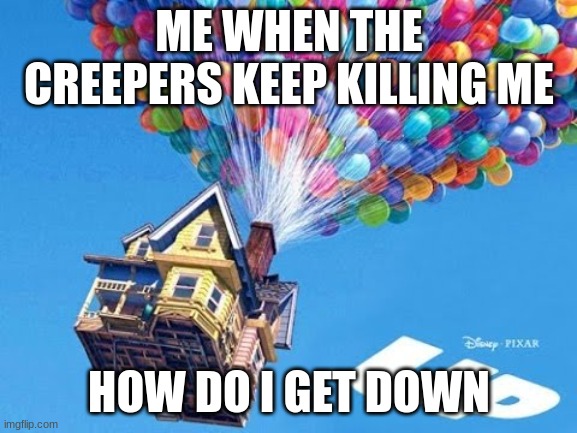 cats?? | ME WHEN THE CREEPERS KEEP KILLING ME; HOW DO I GET DOWN | image tagged in minecraft,minecraft creeper,minecraft memes | made w/ Imgflip meme maker