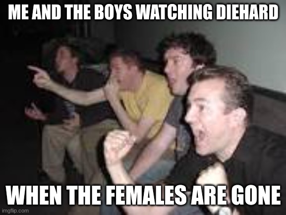 Reaction guys | ME AND THE BOYS WATCHING DIEHARD; WHEN THE FEMALES ARE GONE | image tagged in reaction guys | made w/ Imgflip meme maker