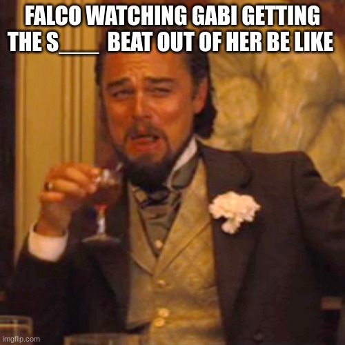 attack on titan meme | FALCO WATCHING GABI GETTING THE S___  BEAT OUT OF HER BE LIKE | image tagged in memes,laughing leo | made w/ Imgflip meme maker