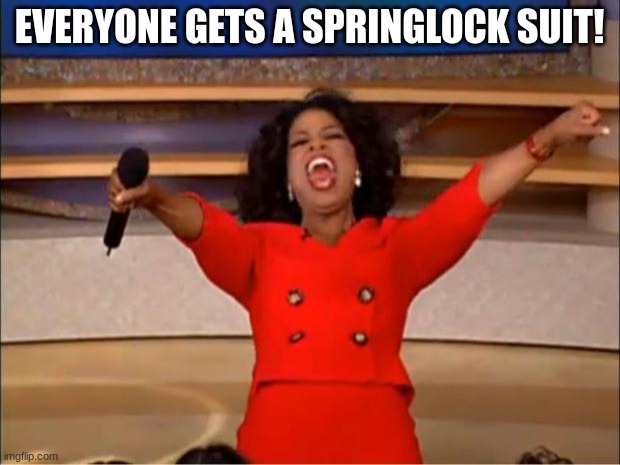 Crap | EVERYONE GETS A SPRINGLOCK SUIT! | image tagged in memes,oprah you get a | made w/ Imgflip meme maker